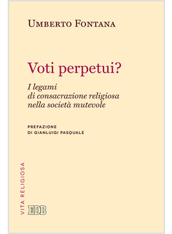 VOTI PERPETUI? I LEGAMI DI CONSACRAZIONE RELIGIOSA NELLA SOCIETA' MUTEVOLE