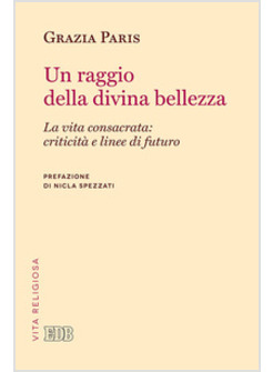 UN RAGGIO DELLA DIVINA BELLEZZA. LA VITA CONSACRATA CRITICITA' E LINEE DI FUTURO