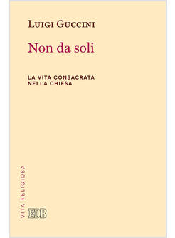 NON DA SOLI. LA VITA CONSACRATA NELLA CHIESA