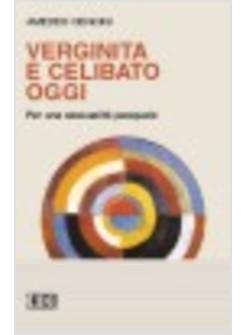 VERGINITA' E CELIBATO OGGI PER UNA SESSUALITA' PASQUALE