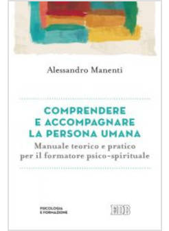 COMPRENDERE E ACCOMPAGNARE LA PERSONA UMANA. MANUALE TEORICO E PRATICO
