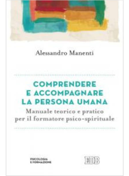 COMPRENDERE E ACCOMPAGNARE LA PERSONA UMANA. MANUALE TEORICO E PRATICO