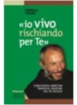 IO VIVO RISCHIANDO PER TE CHRISTOPHER LEBRETON TRAPPISTA MARTIRE DEL XX