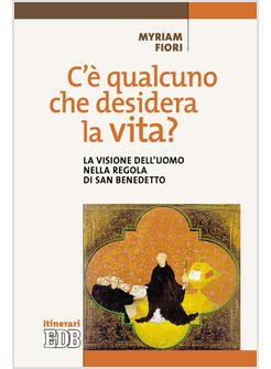 C'E' QUALCUNO CHE DESIDERA LA VITA? LA VISIONE DELL'UOMO NELLA REGOLA DI SAN