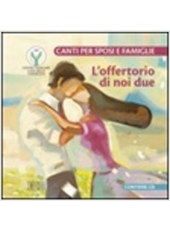 OFFERTORIO DI NOI DUE CANTI PER SPOSE E FAMIGLIE CON CD AUDIO (L')