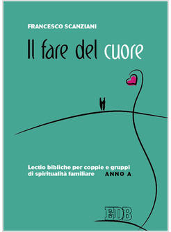 FARE DEL CUORE LECTIO BIBLICA PER COPPIE E GRUPPI DI SPIRITUALITA' FAMILIARE 