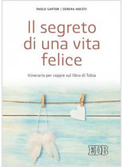 IL SEGRETO DI UNA VITA FELICE. ITINERARIO PER COPPIE CON IL LIBRO DI TOBIA