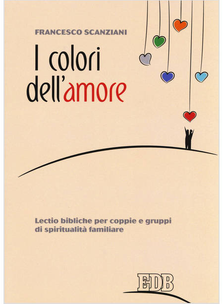 I COLORI DELL'AMORE. LECTIO BIBLICHE PER COPPIE E GRUPPI DI SPIRITUALITA' 