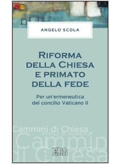LA RIFORMA DELLA CHIESA E PRIMATO DELLA FEDE. PER UNA ERMENEUTICA DEL CONCILIO