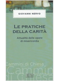 LE PRATICHE DELLA CARITA'. ATTUALITA' DELLE OPERE DI MISERICORDIA