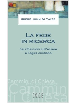 LA FEDE IN RICERCA. SEI RIFLESSIONI SULL'ESSERE E L'AGIRE CRISTIANO