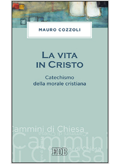 LA VITA IN CRISTO CATECHISMO DELLA MORALE CRISTIANA