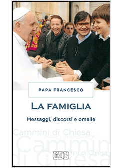 LA FAMIGLIA. MESSAGGI, DISCORSI E OMELIE