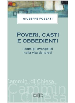 POVERI, CASTI E OBBEDIENTI. I CONSIGLI EVANGELICI NELLA VITA DEI PRETI