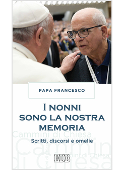 I NONNI SONO LA NOSTRA MEMORIA. SCRITTI, DISCORSI E OMELIE