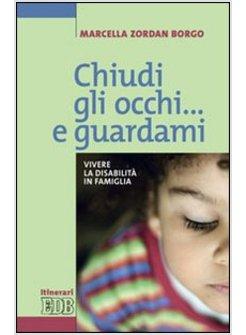 CHIUDI GLI OCCHI E GUARDAMI. VIVERE LA DISABILITA' IN FAMIGLIA