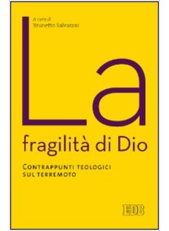 LA FRAGILITA' DI DIO. CONTRAPPUNTI TEOLOGICI SUL TERREMOTO