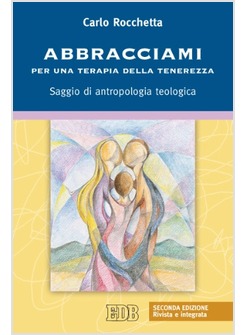 ABBRACCIAMI. PER UNA TERAPIA DELLA TENEREZZA. SAGGIO DI ANTROPOLOGIA TEOLOGICA