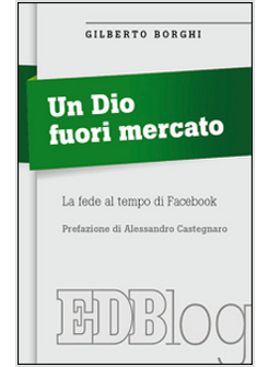 UN DIO FUORI MERCATO. LA FEDE AL TEMPO DI FACEBOOK