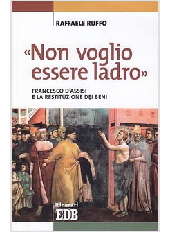 «NON VOGLIO ESSERE LADRO». FRANCESCO D'ASSISI E LA RESTITUZIONE DEI BENI