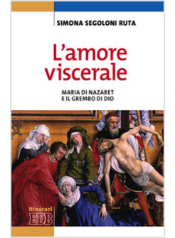 L'AMORE VISCERALE. MARIA DI NAZARET E IL GREMBO DI DIO