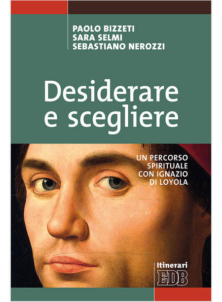 DESIDERARE E SCEGLIERE. UN PERCORSO SPIRITUALE CON IGNAZIO LOYOLA