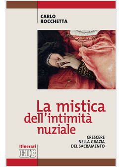 LA MISTICA DELL'INTIMITA' NUZIALE. CRESCERE NELLA GRAZIA DEL SACRAMENTO 