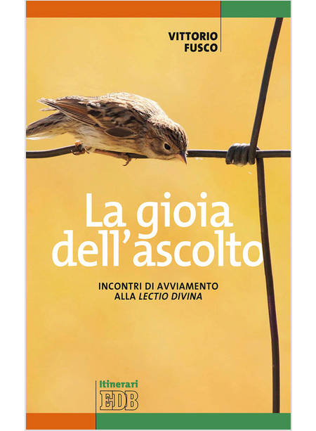 LA GIOIA DELL'ASCOLTO. INCONTRI DI AVVIAMENTO ALLA «LECTIO DIVINA» 