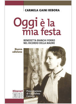 OGGI E' LA MIA FESTA. BENEDETTA BIANCHI PORRO NEL RICORDO DELLA MADRE