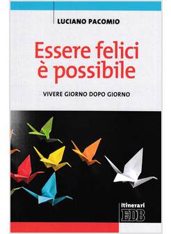 ESSERE FELICI E' POSSIBILE. VIVERE GIORNO DOPO GIORNO