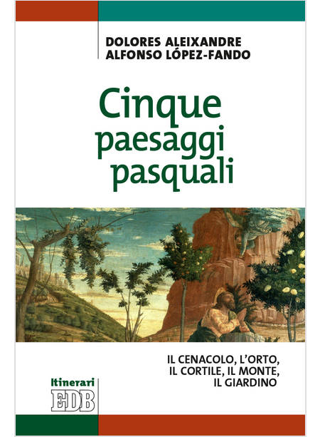 CINQUE PAESAGGI PASQUALI IL CENACOLO, L'ORTO, IL CORTILE, IL MONTE, IL GIARDINO