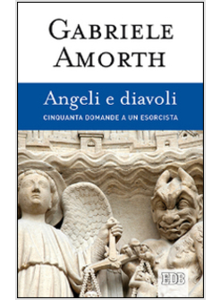 ANGELI E DIAVOLI CINQUANTA DOMANDE A UN ESORCISTA