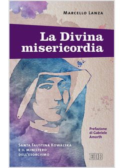 LA DIVINA MISERICORDIA. SANTA FAUSTINA KOWALSKA E IL MINISTERO DELL'ESORCISMO