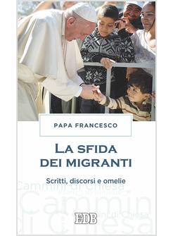 LA SFIDA DEI MIGRANTI. DISCORSI, OMELIE, SCRITTI