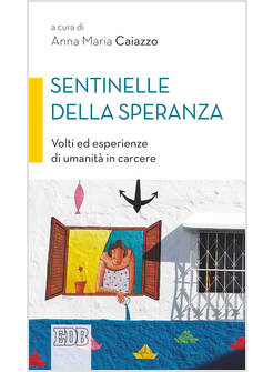 SENTINELLE DELLA SPERANZA. VOLTI ED ESPERIENZE DI UMANITA' IN CARCERE