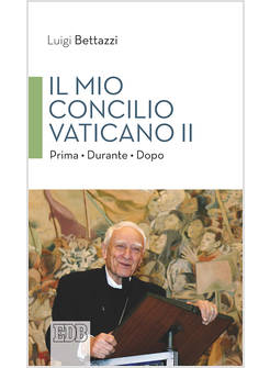 IL MIO CONCILIO VATICANO II PRIMA DURANTE DOPO