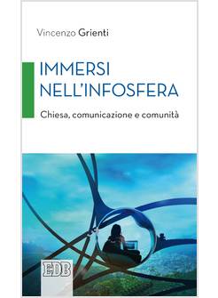 IMMERSI NELL'INFOSFERA. CHIESA, COMUNICAZIONE E COMUNITA'