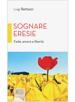 SOGNARE ERESIE FEDE, AMORE E LIBERTA'