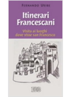 ITINERARI FRANCESCANI VISITA AI LUOGHI DOVE VISSE SAN FRANCESCO