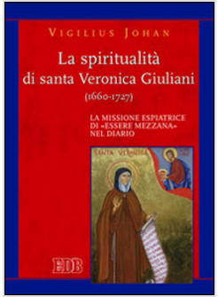 SPIRITUALITA' DI SANTA VERONICA GIULIANI (1660-1727). LA MISSIONE ESPIATRICE