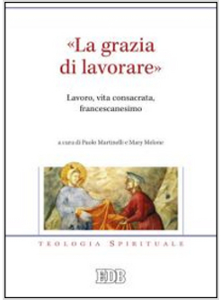 "LA GRAZIA DI LAVORARE" LAVORO, VITA CONSACRATA, FRANCESCANESIMO