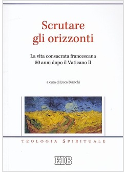 SCRUTARE GLI ORIZZONTI. LA VITA CONSACRATA FRANCESCANA 50 ANNI DOPO IL VATICANO 