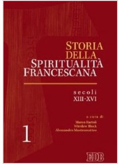 STORIA DELLA SPIRITUALITA' FRANCESCANA. VOL. 1: SECOLI XIII-XVI