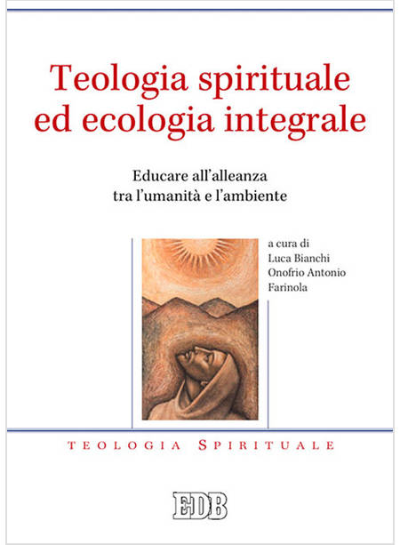 TEOLOGIA SPIRITUALE ED ECOLOGIA INTEGRALE. EDUCARE ALL'ALLEANZA