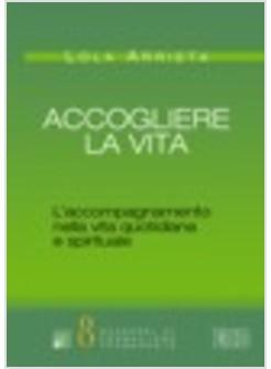 ACCOGLIERE LA VITA L'ACCOMPAGNAMENTO NELLA VITA QUOTIDIANA E SPIRITUALE