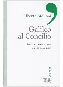 GALILEO AL CONCILIO. STORIA DI UNA CITAZIONE E DELLA SUA OMBRA