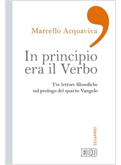 IN PRINCIPIO ERA IL VERBO. TRE LETTURE FILOSOFICHE SUL PROLOGO DEL IV VANGELO