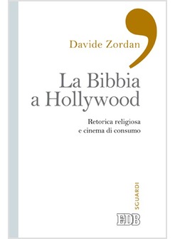 LA BIBBIA A HOLLYWOOD. RETORICA RELIGIOSA E CINEMA DI CONSUMO