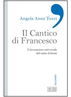 IL CANTICO DI FRANCESCO. L'INVOCAZIONE UNIVERSALE DEL SANTO D'ASSISI