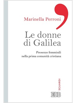 LE DONNE DI GALILEA. PRESENZE FEMMINILI NELLA PRIMA COMUNITA' CRISTIANA